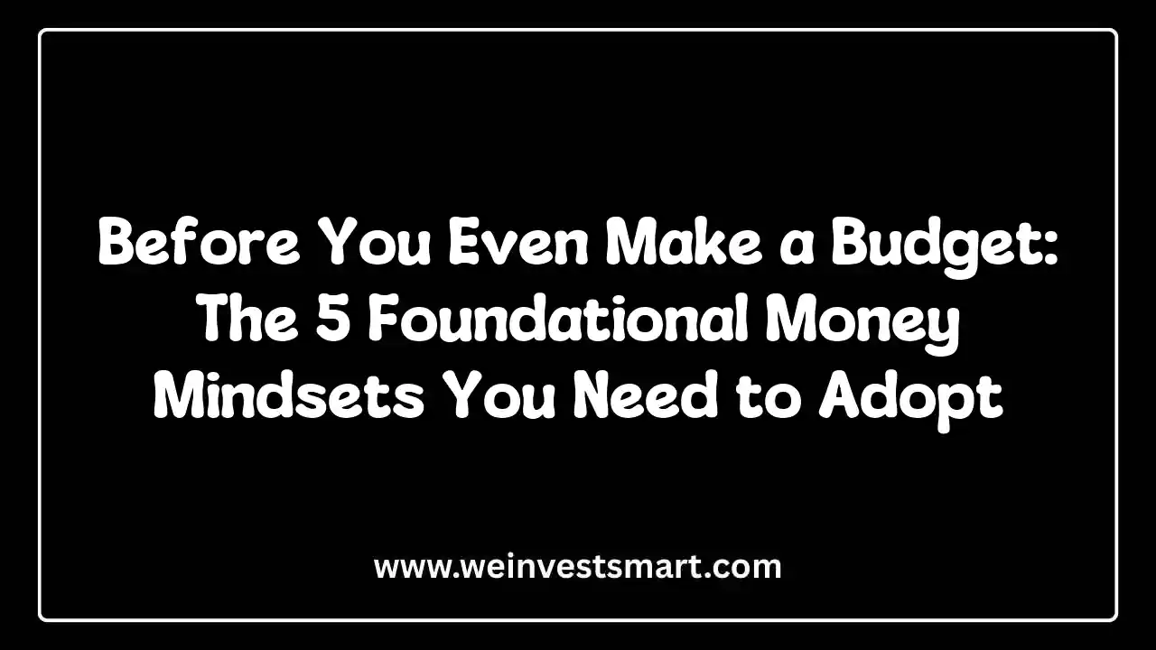 Before You Even Make a Budget: The 5 Foundational Money Mindsets You Need to Adopt