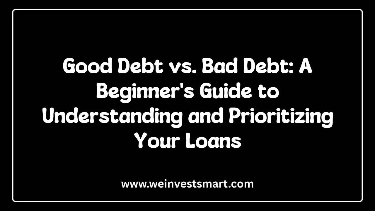 Good Debt vs. Bad Debt: A Beginner's Guide to Understanding and Prioritizing Your Loans