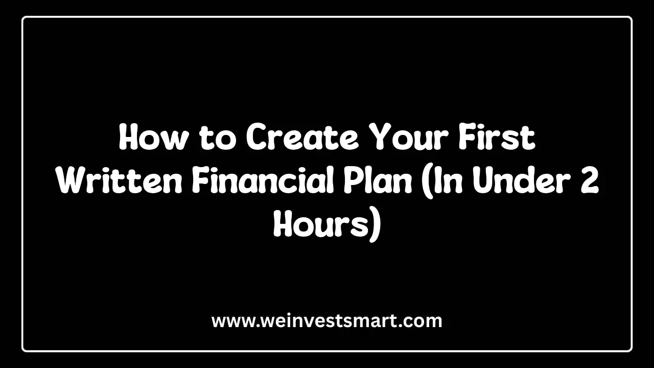 How to Create Your First Written Financial Plan (In Under 2 Hours)