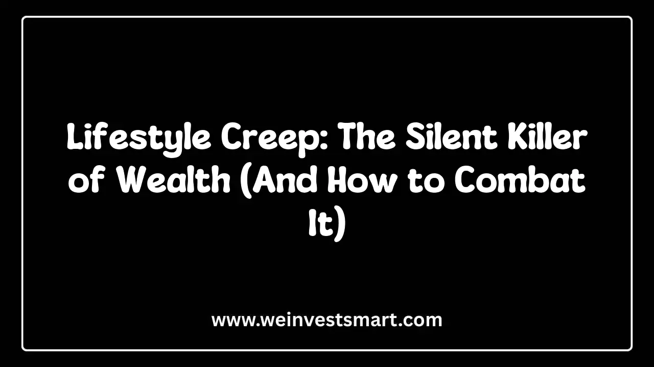Lifestyle Creep: The Silent Killer of Wealth (And How to Combat It)