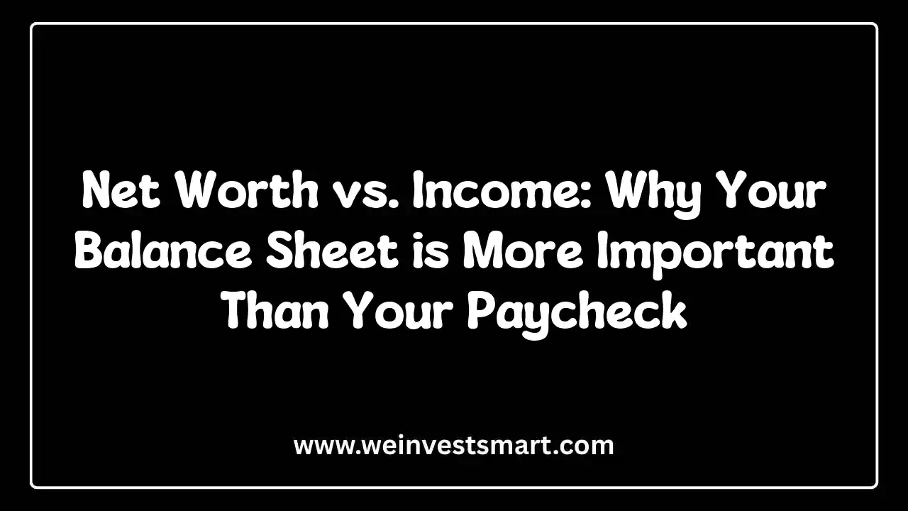 Net Worth vs. Income: Why Your Balance Sheet is More Important Than Your Paycheck