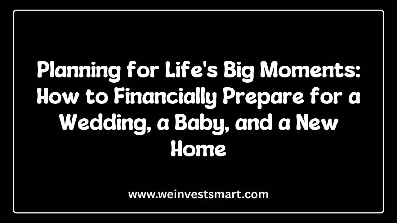 Planning for Life's Big Moments: How to Financially Prepare for a Wedding, a Baby, and a New Home