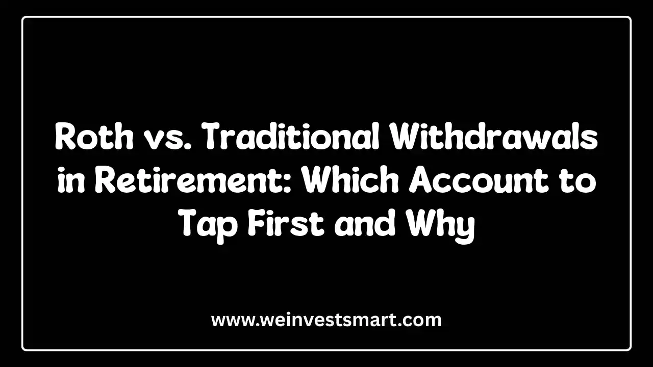 Roth vs. Traditional Withdrawals in Retirement: Which Account to Tap First and Why