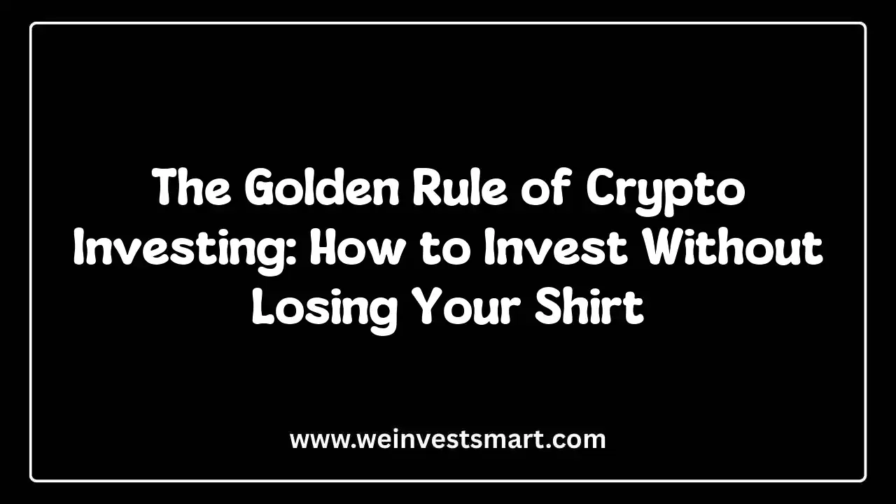 The Golden Rule of Crypto Investing: How to Invest Without Losing Your Shirt