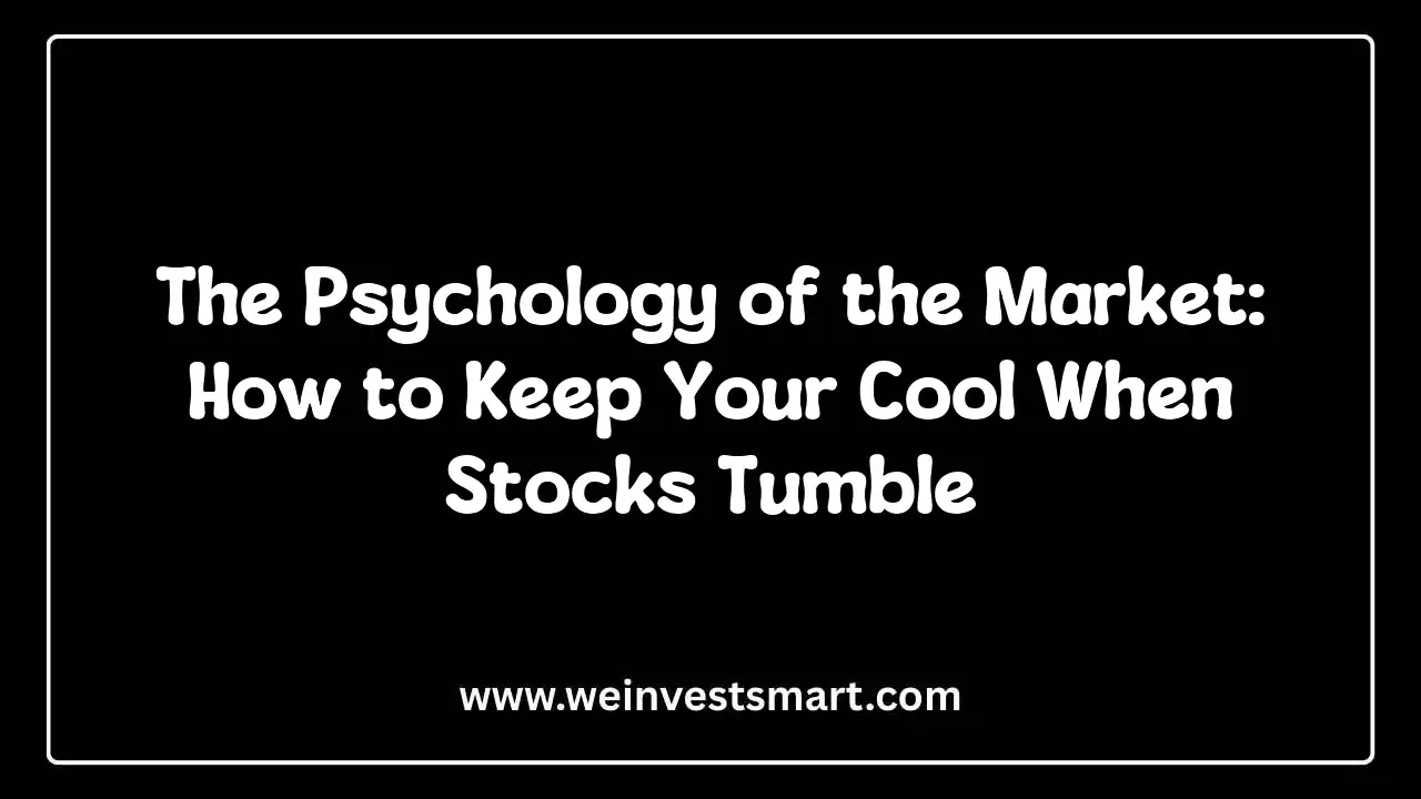 The Psychology of the Market: How to Keep Your Cool When Stocks Tumble