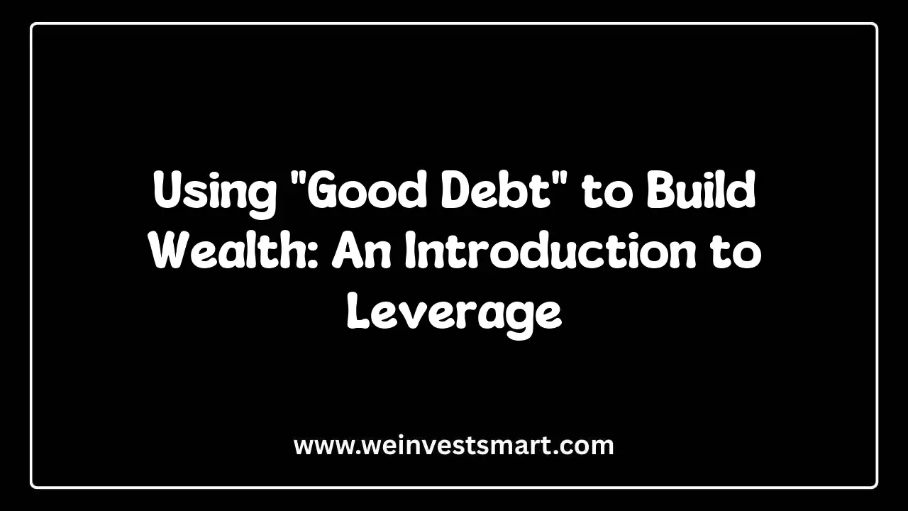Using "Good Debt" to Build Wealth: An Introduction to Leverage
