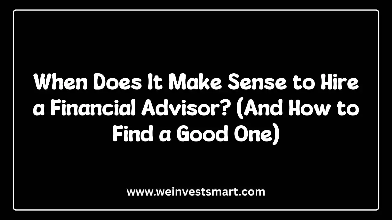 When Does It Make Sense to Hire a Financial Advisor? (And How to Find a Good One)