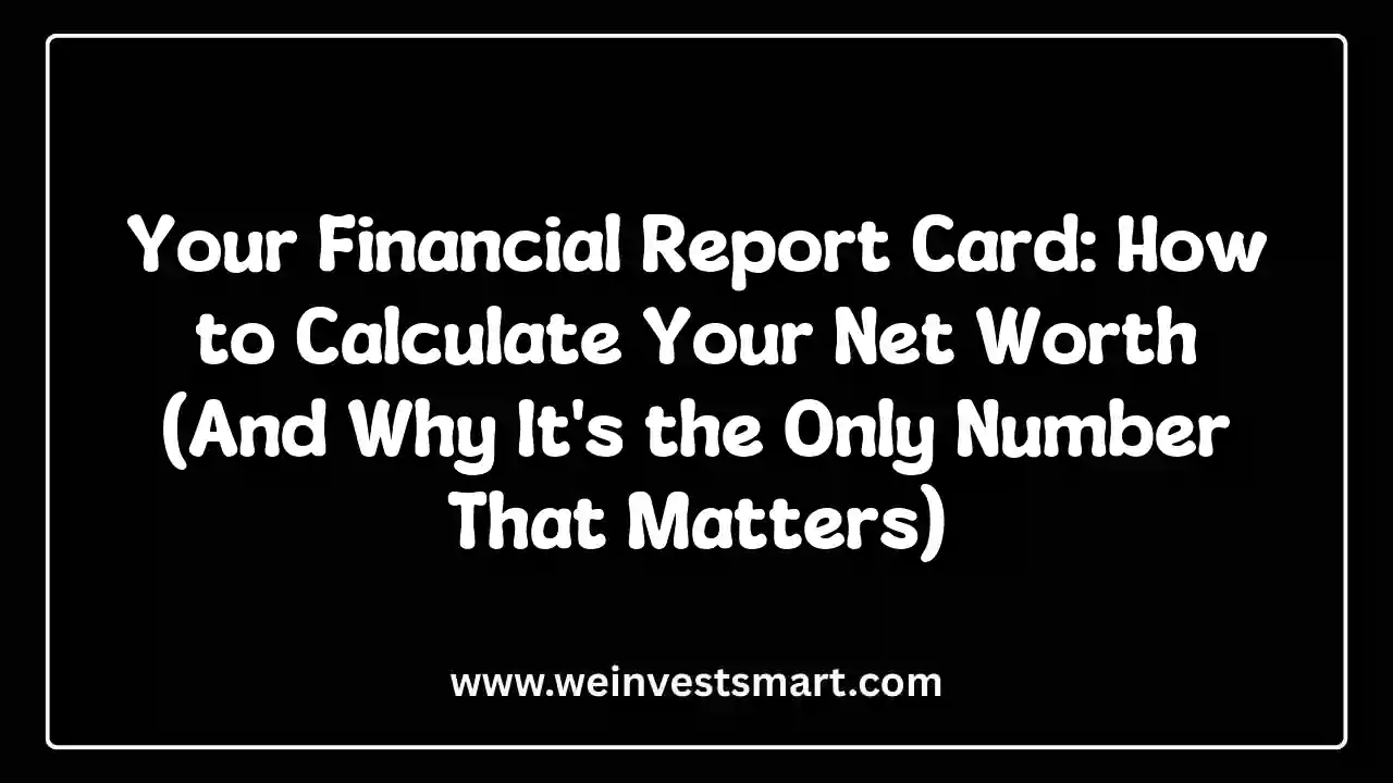 Your Financial Report Card: How to Calculate Your Net Worth (And Why It’s the Only Number That Matters)