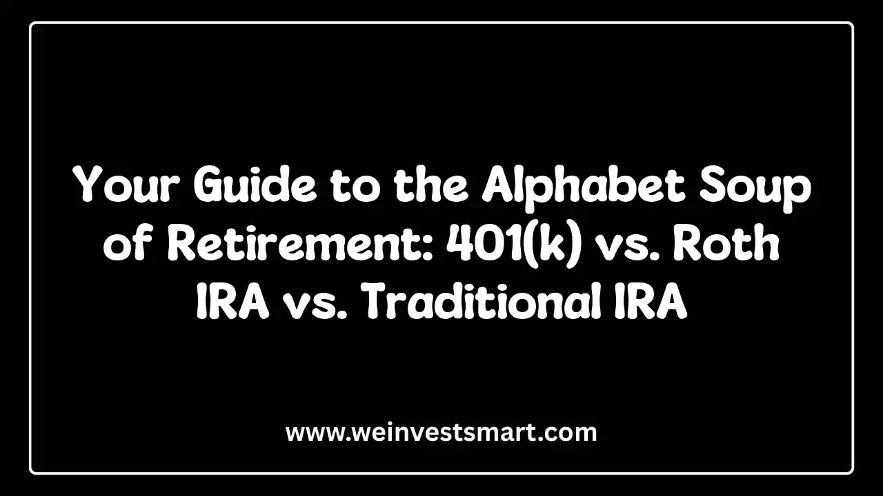 Your Guide to the Alphabet Soup of Retirement: 401(k) vs. Roth IRA vs. Traditional IRA